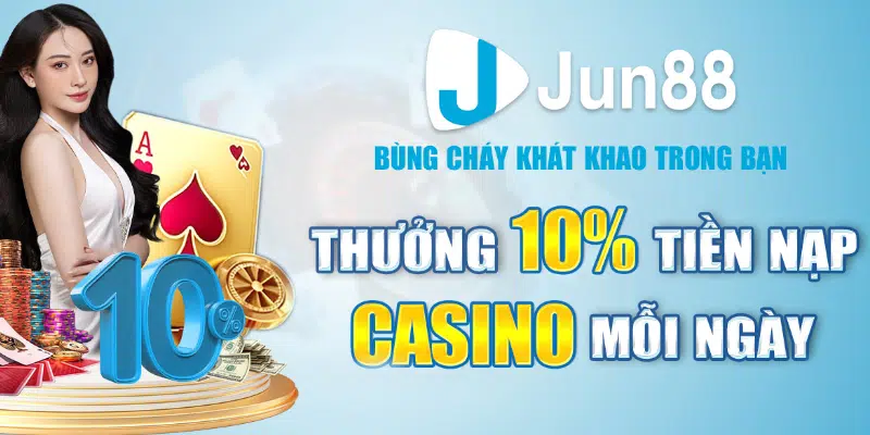 Hướng dẫn nhận khuyến mãi tặng thưởng 10% tại Jun88